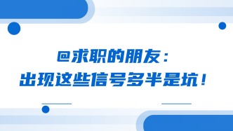 @求职的朋友：出现这些信号多半是坑！